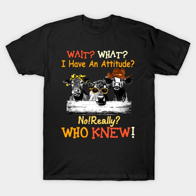 Wait what i have an attiude no really who knew Cow T-Shirt by Hound mom